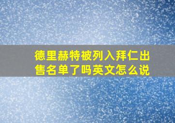 德里赫特被列入拜仁出售名单了吗英文怎么说