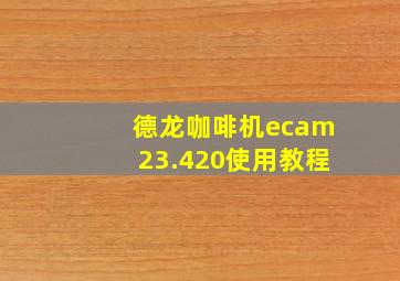 德龙咖啡机ecam23.420使用教程