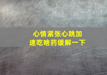 心情紧张心跳加速吃啥药缓解一下