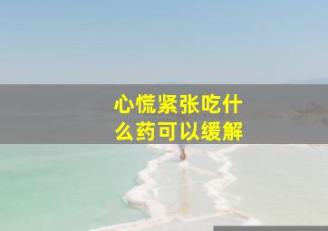 心慌紧张吃什么药可以缓解