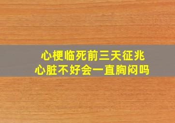 心梗临死前三天征兆心脏不好会一直胸闷吗