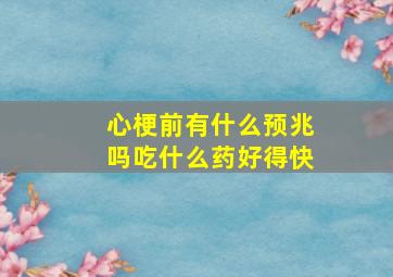 心梗前有什么预兆吗吃什么药好得快