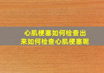 心肌梗塞如何检查出来如何检查心肌梗塞呢