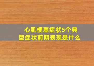 心肌梗塞症状5个典型症状前期表现是什么