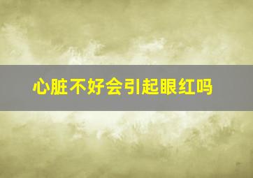 心脏不好会引起眼红吗