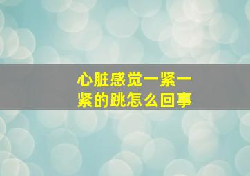 心脏感觉一紧一紧的跳怎么回事