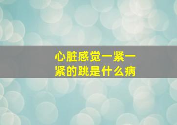 心脏感觉一紧一紧的跳是什么病