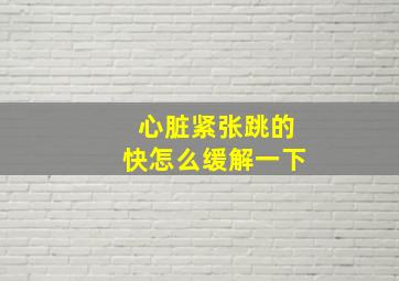 心脏紧张跳的快怎么缓解一下