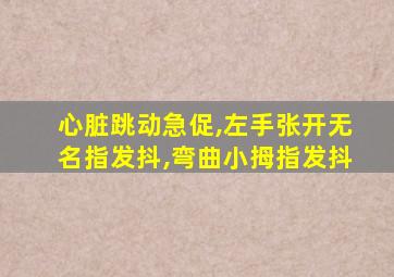 心脏跳动急促,左手张开无名指发抖,弯曲小拇指发抖