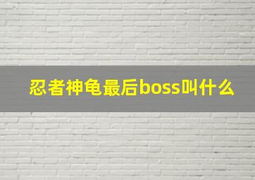 忍者神龟最后boss叫什么