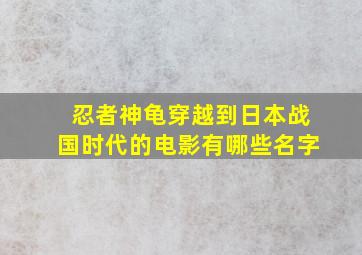 忍者神龟穿越到日本战国时代的电影有哪些名字