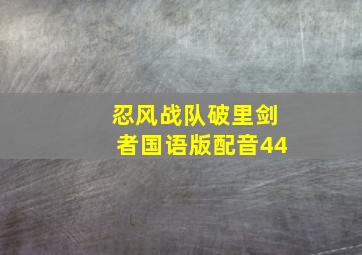 忍风战队破里剑者国语版配音44