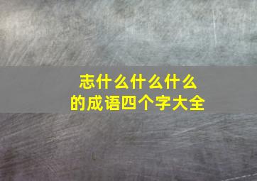 志什么什么什么的成语四个字大全