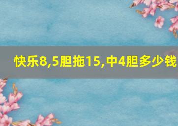 快乐8,5胆拖15,中4胆多少钱