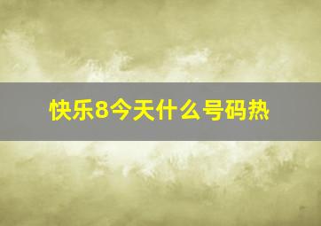 快乐8今天什么号码热