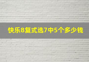 快乐8复式选7中5个多少钱