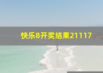 快乐8开奖结果21117