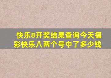 快乐8开奖结果查询今天福彩快乐八两个号中了多少钱