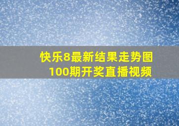 快乐8最新结果走势图100期开奖直播视频