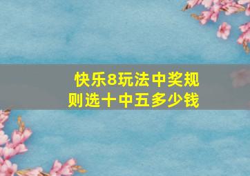 快乐8玩法中奖规则选十中五多少钱