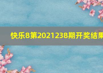 快乐8第2021238期开奖结果