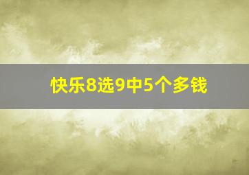 快乐8选9中5个多钱