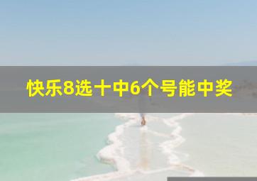 快乐8选十中6个号能中奖