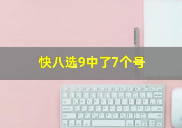 快八选9中了7个号