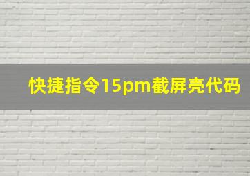 快捷指令15pm截屏壳代码