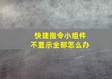 快捷指令小组件不显示全部怎么办