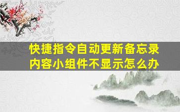 快捷指令自动更新备忘录内容小组件不显示怎么办