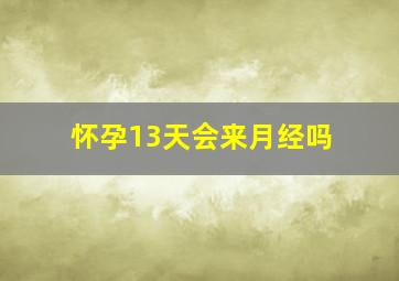 怀孕13天会来月经吗