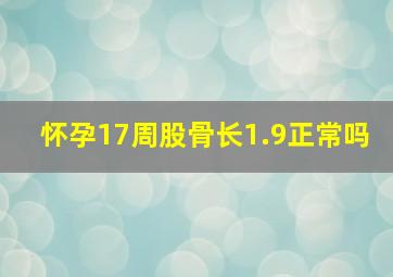 怀孕17周股骨长1.9正常吗