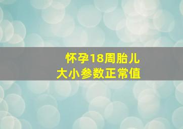 怀孕18周胎儿大小参数正常值