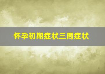 怀孕初期症状三周症状