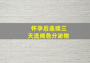 怀孕后连续三天流褐色分泌物