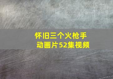 怀旧三个火枪手动画片52集视频