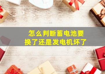 怎么判断蓄电池要换了还是发电机坏了