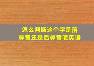 怎么判断这个字是前鼻音还是后鼻音呢英语