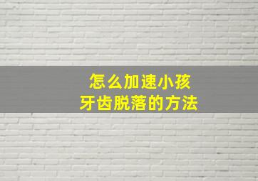 怎么加速小孩牙齿脱落的方法