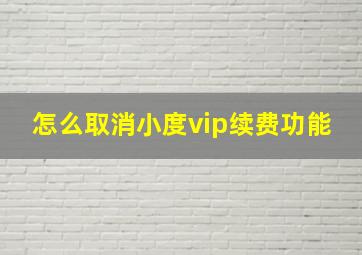 怎么取消小度vip续费功能