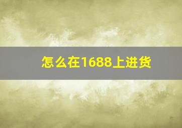 怎么在1688上进货