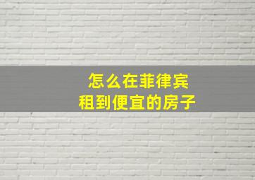 怎么在菲律宾租到便宜的房子