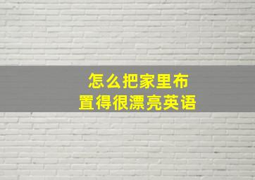 怎么把家里布置得很漂亮英语