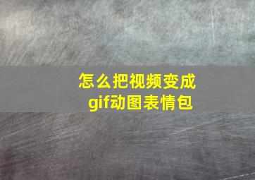 怎么把视频变成gif动图表情包