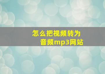 怎么把视频转为音频mp3网站