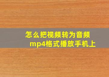 怎么把视频转为音频mp4格式播放手机上