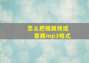 怎么把视频转成音频mp3格式