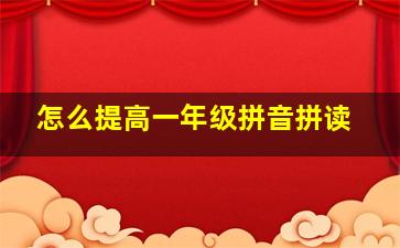 怎么提高一年级拼音拼读