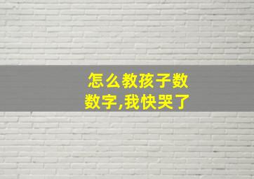 怎么教孩子数数字,我快哭了